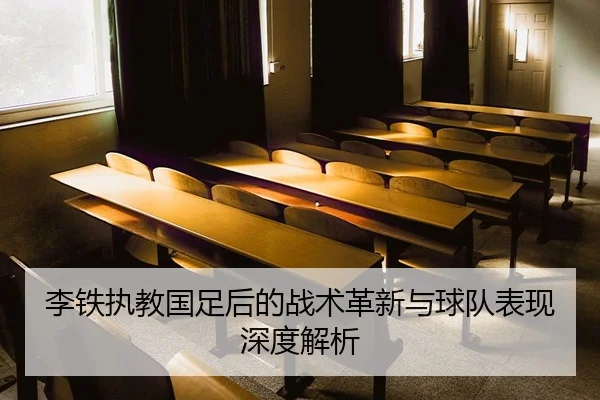 李铁执教国足后的战术革新与球队表现深度解析